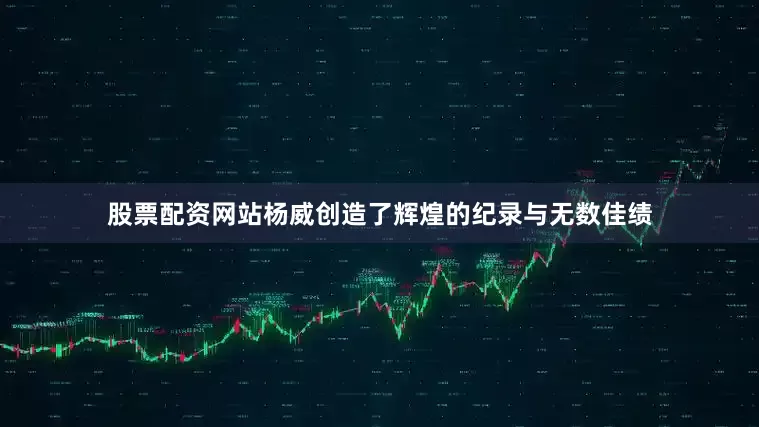 股票配资网站杨威创造了辉煌的纪录与无数佳绩