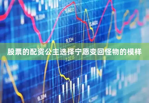 股票的配资公主选择宁愿变回怪物的模样