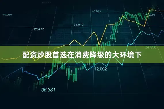配资炒股首选在消费降级的大环境下