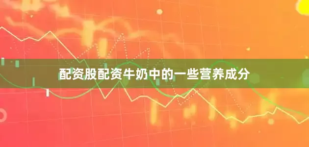 配资股配资牛奶中的一些营养成分