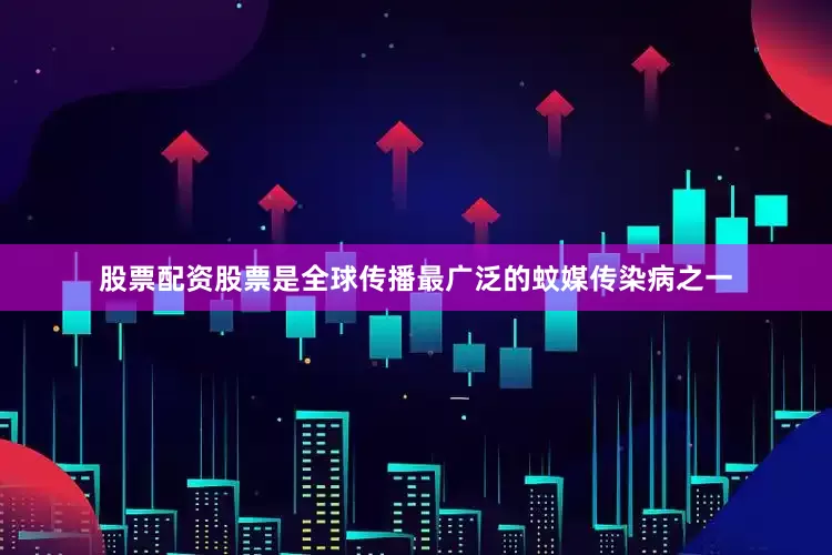 股票配资股票是全球传播最广泛的蚊媒传染病之一