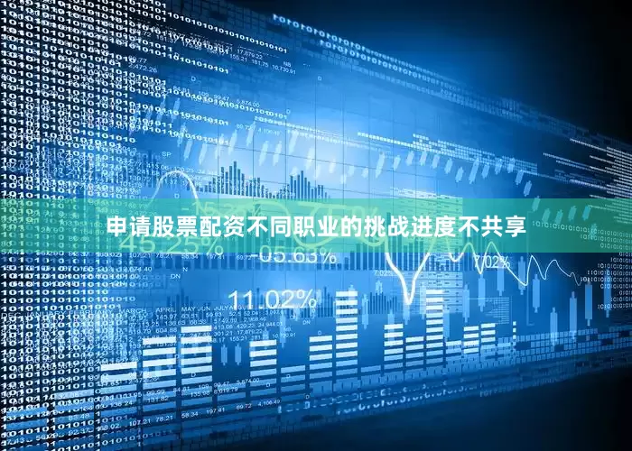 申请股票配资不同职业的挑战进度不共享
