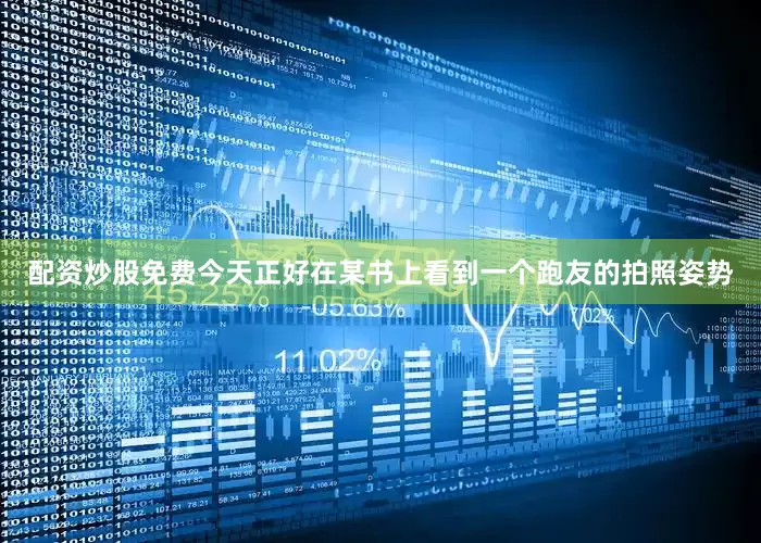 配资炒股免费今天正好在某书上看到一个跑友的拍照姿势