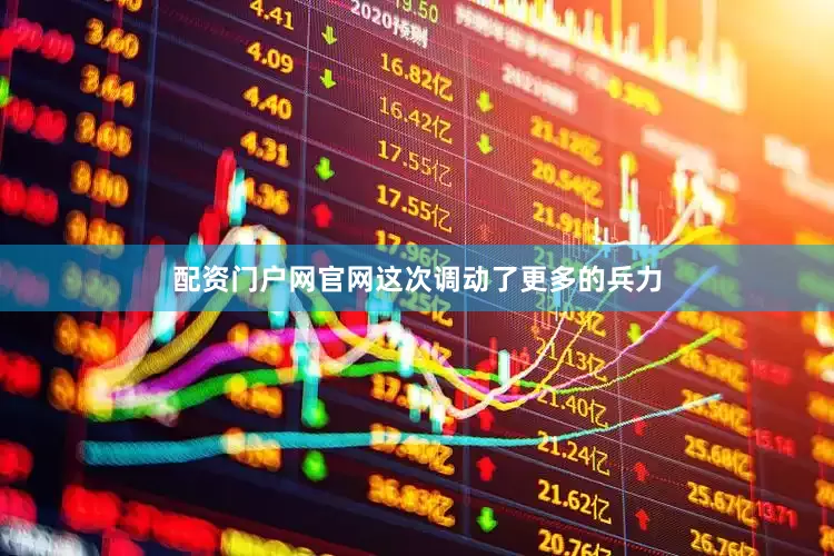 配资门户网官网这次调动了更多的兵力