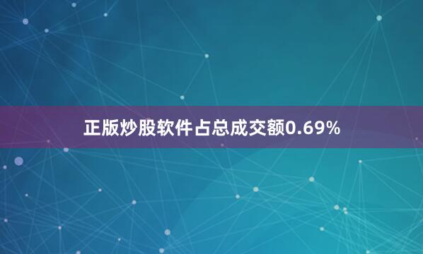 正版炒股软件占总成交额0.69%