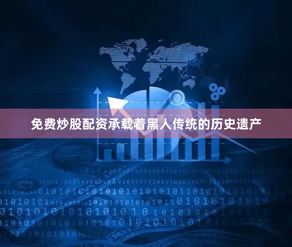 免费炒股配资承载着黑人传统的历史遗产
