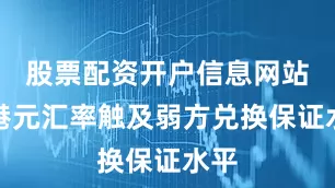 股票配资开户信息网站因港元汇率触及弱方兑换保证水平