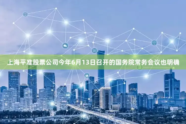 上海平准股票公司今年6月13日召开的国务院常务会议也明确