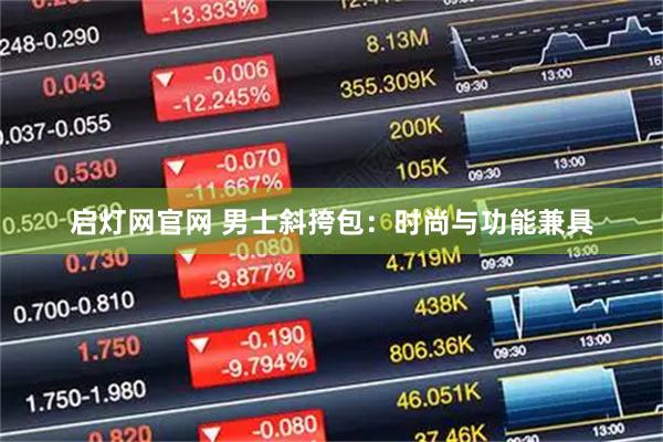 启灯网官网 男士斜挎包：时尚与功能兼具