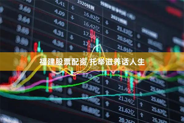 福建股票配资 托举滋养话人生